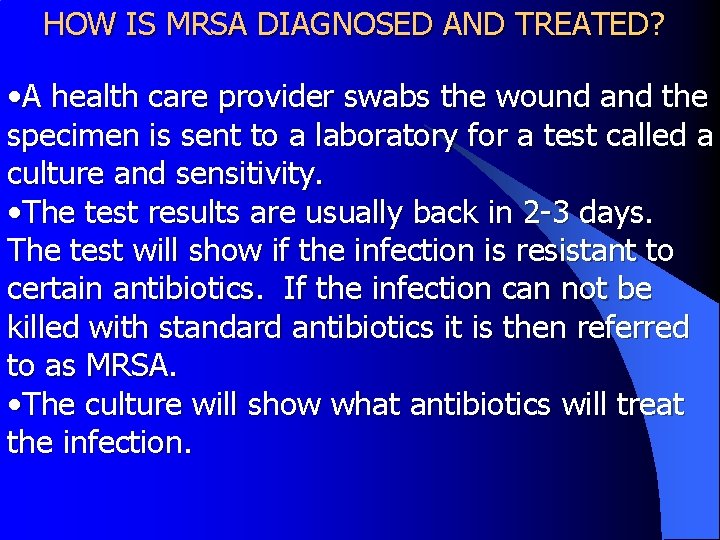 HOW IS MRSA DIAGNOSED AND TREATED? • A health care provider swabs the wound