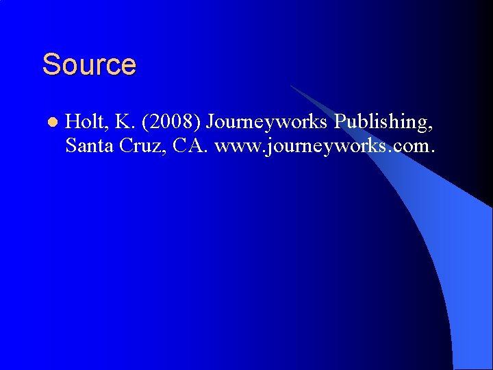 Source l Holt, K. (2008) Journeyworks Publishing, Santa Cruz, CA. www. journeyworks. com. 