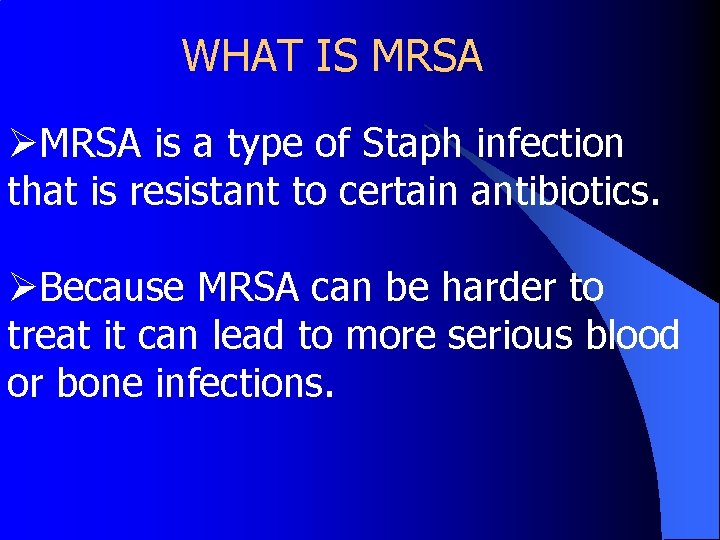 WHAT IS MRSA ØMRSA is a type of Staph infection that is resistant to