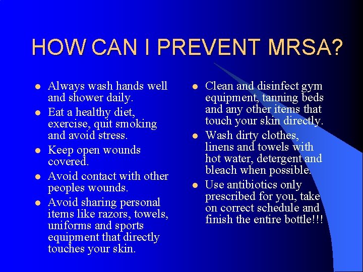 HOW CAN I PREVENT MRSA? l l l Always wash hands well and shower