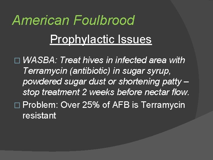 American Foulbrood Prophylactic Issues � WASBA: Treat hives in infected area with Terramycin (antibiotic)