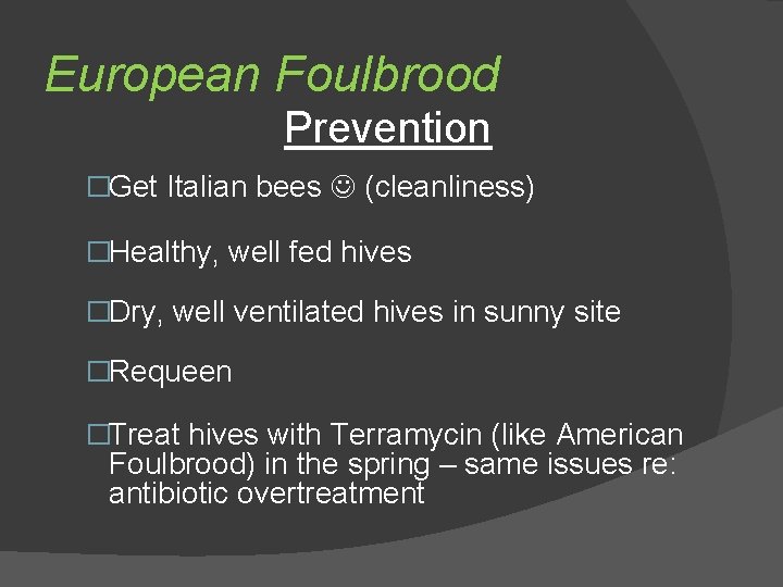 European Foulbrood Prevention �Get Italian bees (cleanliness) �Healthy, well fed hives �Dry, well ventilated