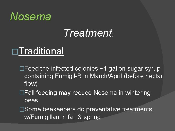 Nosema Treatment: �Traditional �Feed the infected colonies ~1 gallon sugar syrup containing Fumigil-B in