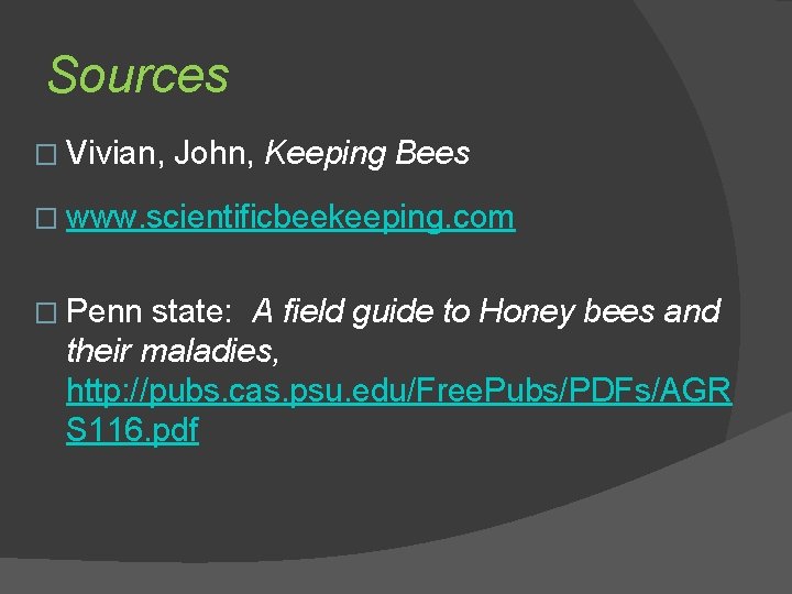 Sources � Vivian, John, Keeping Bees � www. scientificbeekeeping. com � Penn state: A