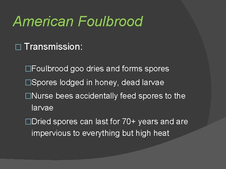 American Foulbrood � Transmission: �Foulbrood goo dries and forms spores �Spores lodged in honey,