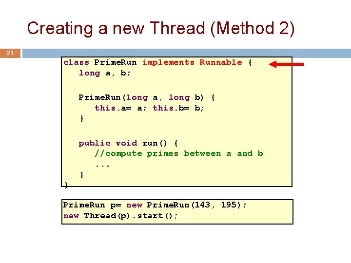 Creating a new Thread (Method 2) 21 class Prime. Run implements Runnable { long