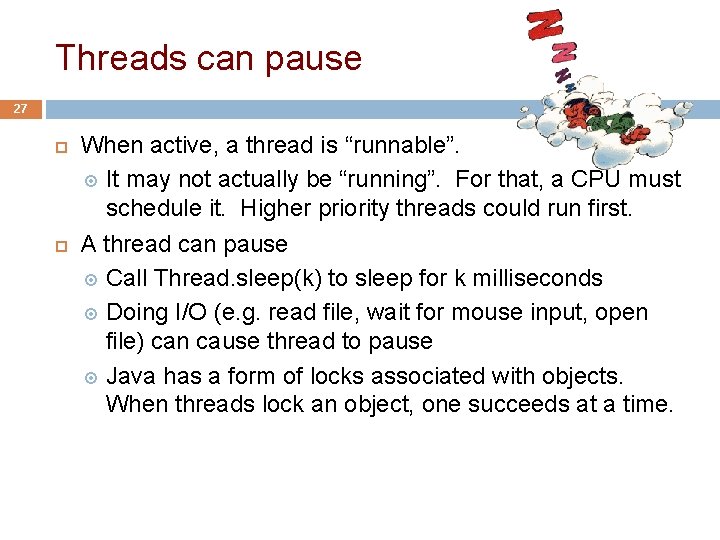 Threads can pause 27 When active, a thread is “runnable”. It may not actually
