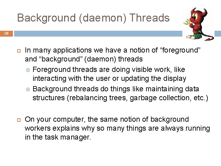 Background (daemon) Threads 28 In many applications we have a notion of “foreground” and