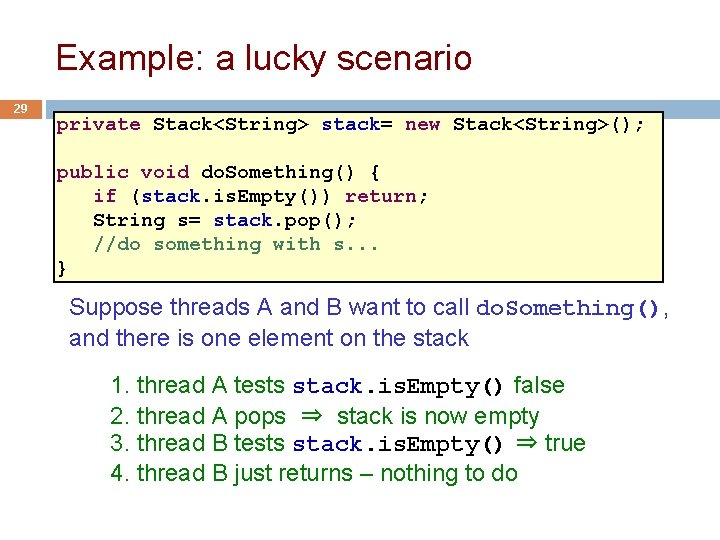 Example: a lucky scenario 29 private Stack<String> stack= new Stack<String>(); public void do. Something()