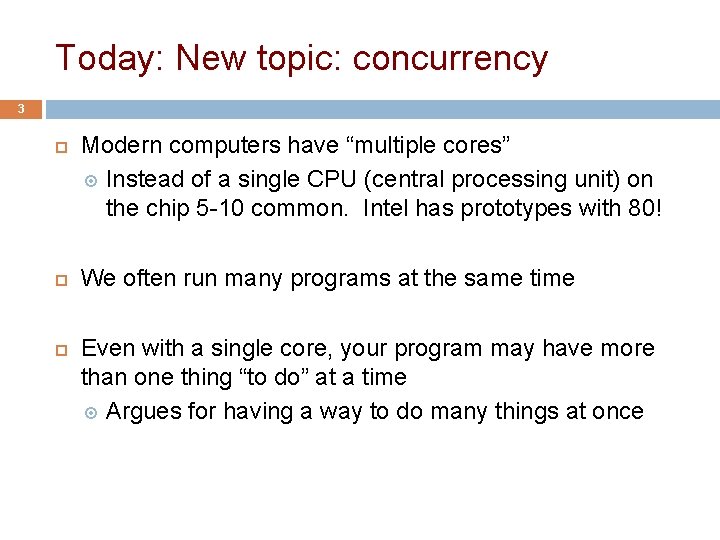 Today: New topic: concurrency 3 Modern computers have “multiple cores” Instead of a single