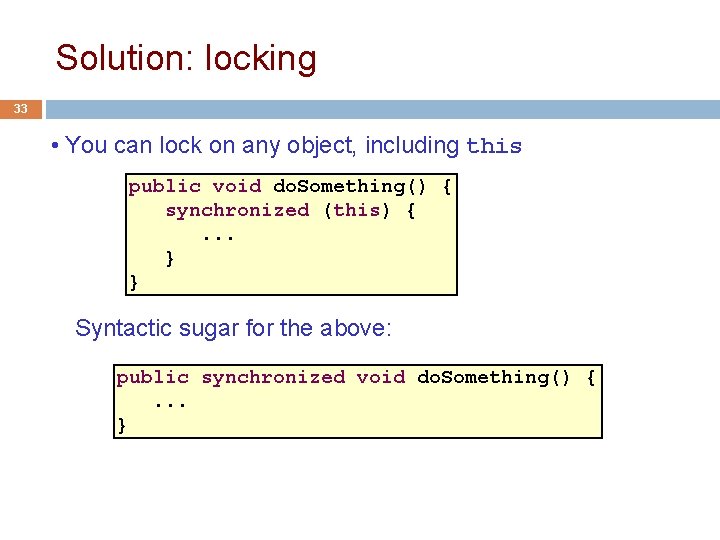 Solution: locking 33 • You can lock on any object, including this public void