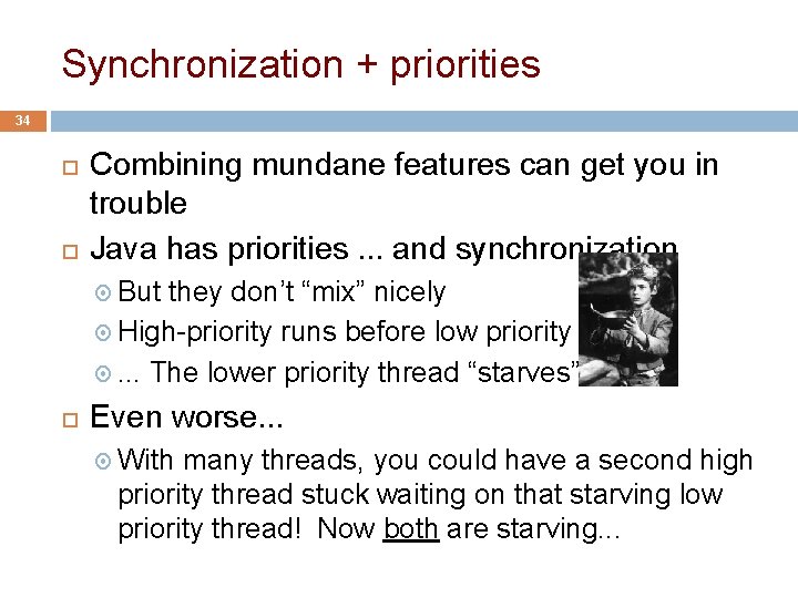 Synchronization + priorities 34 Combining mundane features can get you in trouble Java has