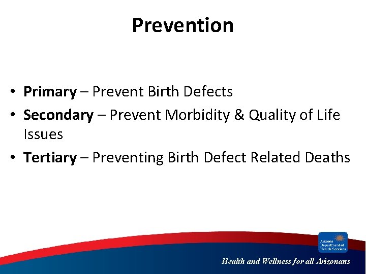 Prevention • Primary – Prevent Birth Defects • Secondary – Prevent Morbidity & Quality