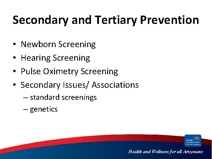 Secondary and Tertiary Prevention • • Newborn Screening Hearing Screening Pulse Oximetry Screening Secondary