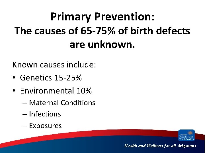 Primary Prevention: The causes of 65 -75% of birth defects are unknown. Known causes