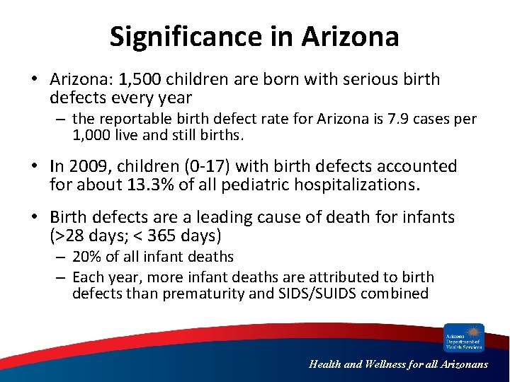 Significance in Arizona • Arizona: 1, 500 children are born with serious birth defects