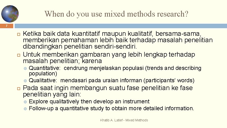 When do you use mixed methods research? 7 Ketika baik data kuantitatif maupun kualitatif,