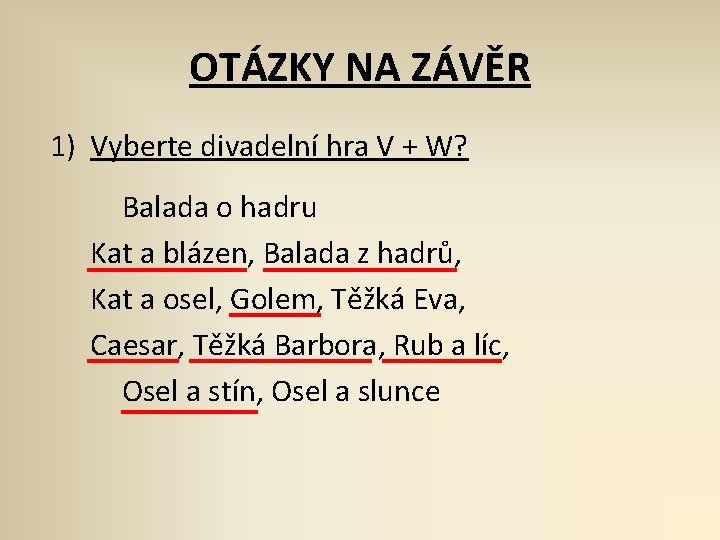 OTÁZKY NA ZÁVĚR 1) Vyberte divadelní hra V + W? Balada o hadru Kat