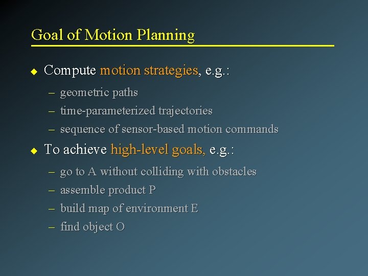 Goal of Motion Planning u Compute motion strategies, e. g. : – – –