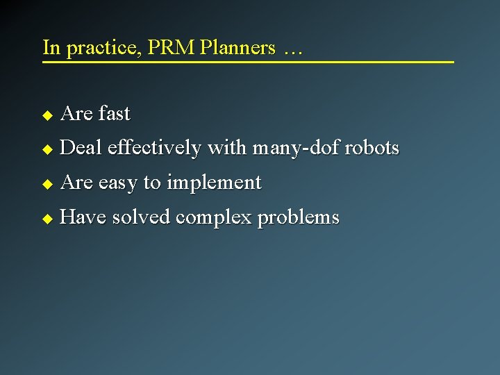 In practice, PRM Planners … u Are fast u Deal effectively with many-dof robots