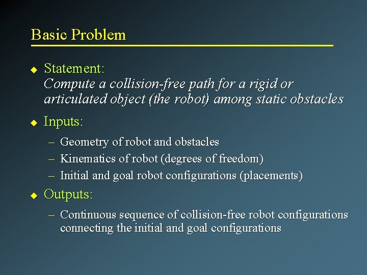 Basic Problem u u Statement: Compute a collision-free path for a rigid or articulated