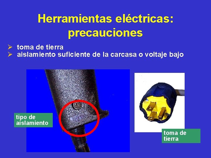 Herramientas eléctricas: precauciones Ø toma de tierra Ø aislamiento suficiente de la carcasa o