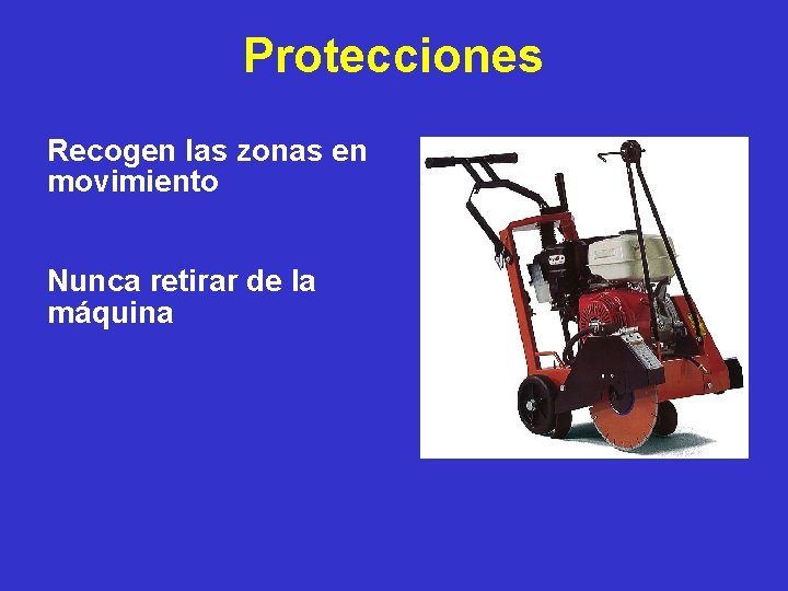 Protecciones Recogen las zonas en movimiento Nunca retirar de la máquina 