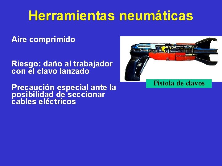 Herramientas neumáticas Aire comprimido Riesgo: daño al trabajador con el clavo lanzado Precaución especial