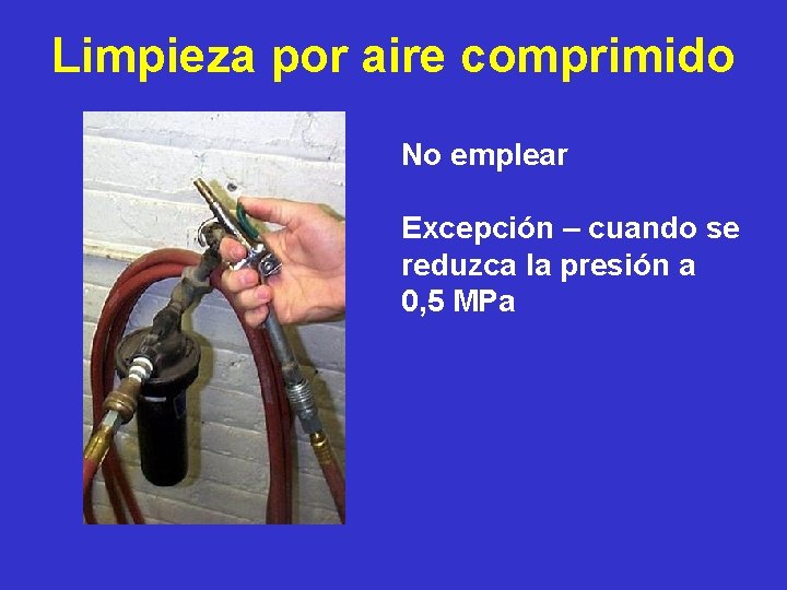 Limpieza por aire comprimido No emplear Excepción – cuando se reduzca la presión a