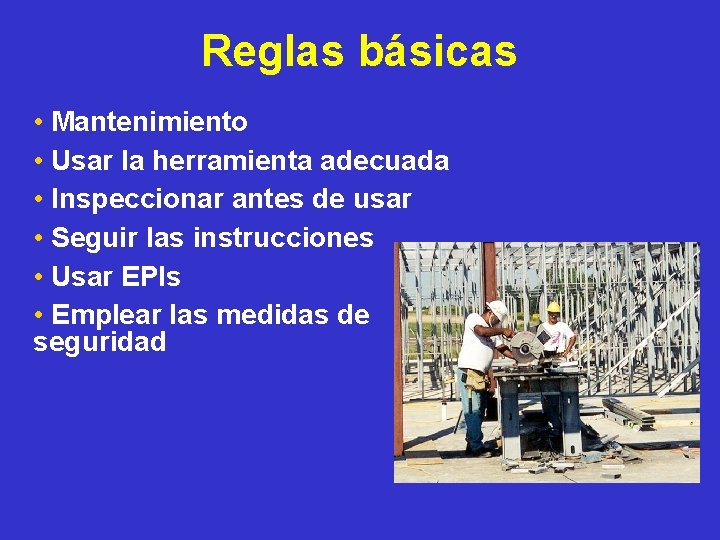 Reglas básicas • Mantenimiento • Usar la herramienta adecuada • Inspeccionar antes de usar
