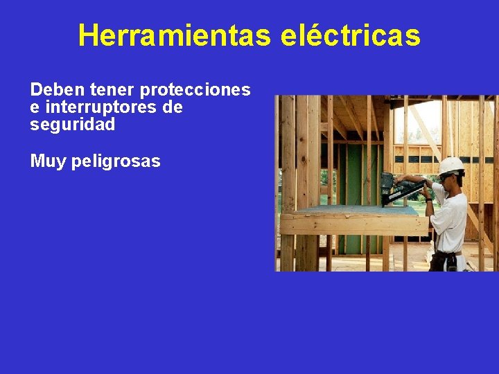 Herramientas eléctricas Deben tener protecciones e interruptores de seguridad Muy peligrosas 