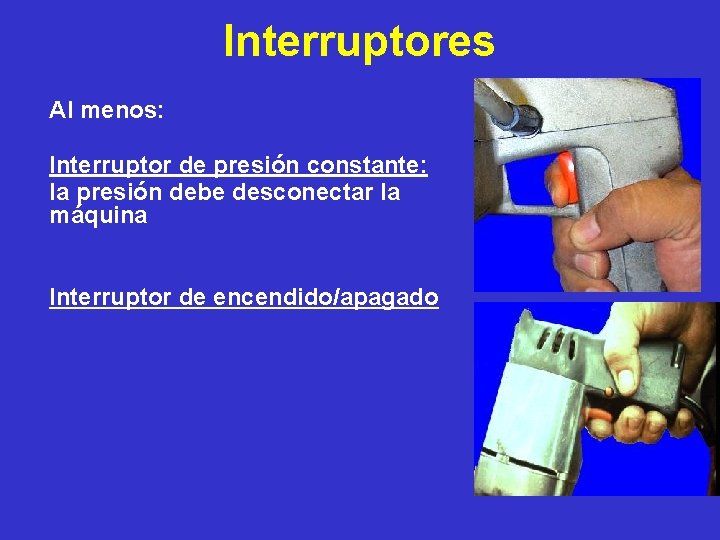 Interruptores Al menos: Interruptor de presión constante: la presión debe desconectar la máquina Interruptor