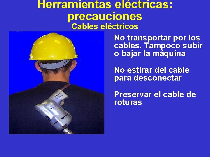 Herramientas eléctricas: precauciones Cables eléctricos No transportar por los cables. Tampoco subir o bajar