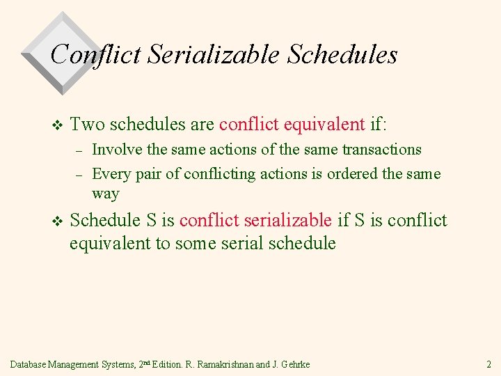 Conflict Serializable Schedules v Two schedules are conflict equivalent if: – – v Involve