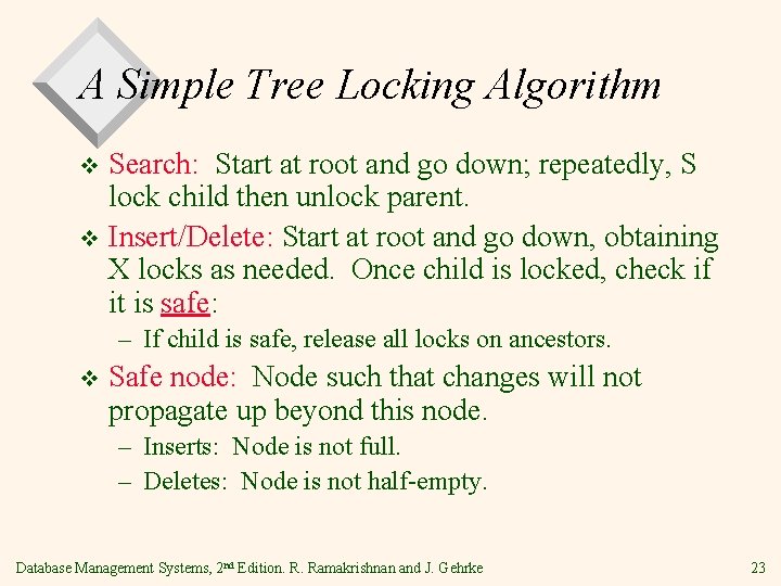 A Simple Tree Locking Algorithm Search: Start at root and go down; repeatedly, S