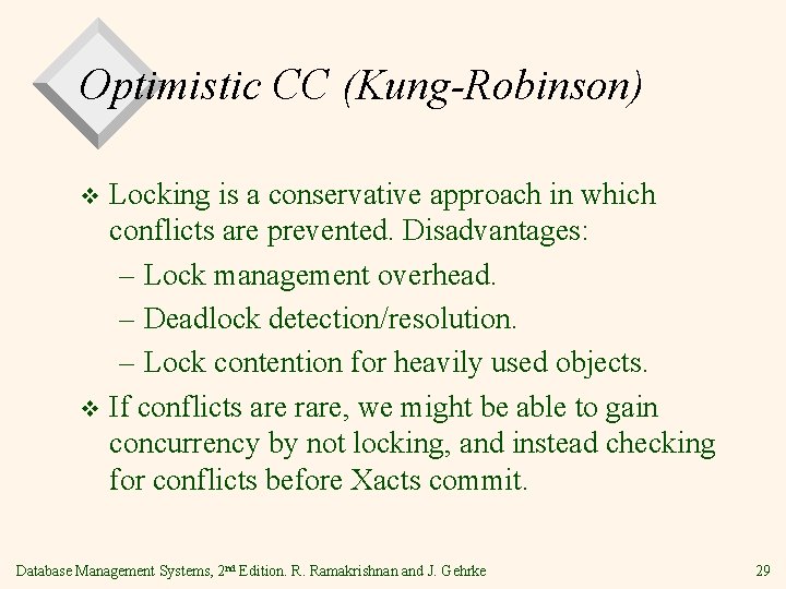 Optimistic CC (Kung-Robinson) Locking is a conservative approach in which conflicts are prevented. Disadvantages: