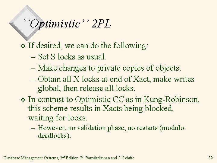 ``Optimistic’’ 2 PL If desired, we can do the following: – Set S locks