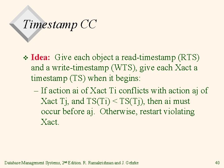Timestamp CC v Idea: Give each object a read-timestamp (RTS) and a write-timestamp (WTS),