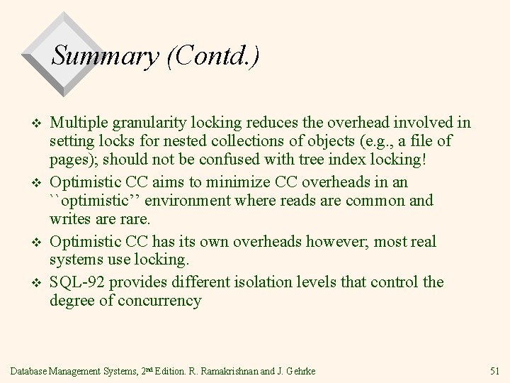 Summary (Contd. ) v v Multiple granularity locking reduces the overhead involved in setting