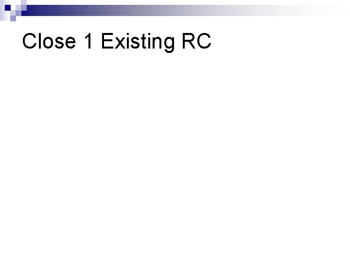 Close 1 Existing RC 