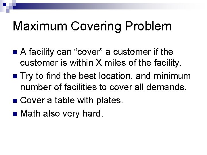 Maximum Covering Problem A facility can “cover” a customer if the customer is within