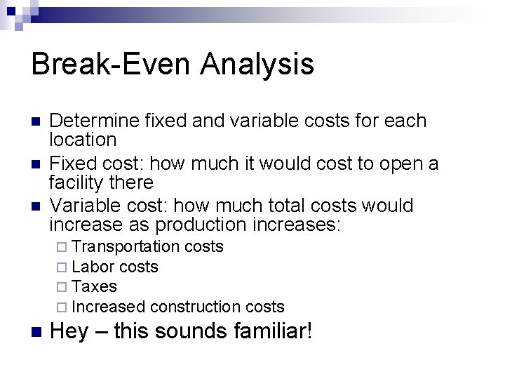 Break-Even Analysis n n n Determine fixed and variable costs for each location Fixed