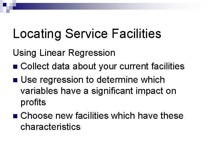 Locating Service Facilities Using Linear Regression n Collect data about your current facilities n