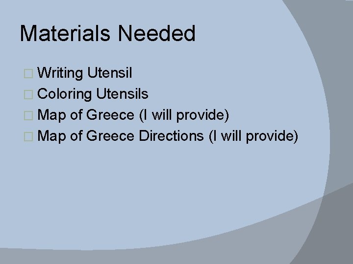 Materials Needed � Writing Utensil � Coloring Utensils � Map of Greece (I will