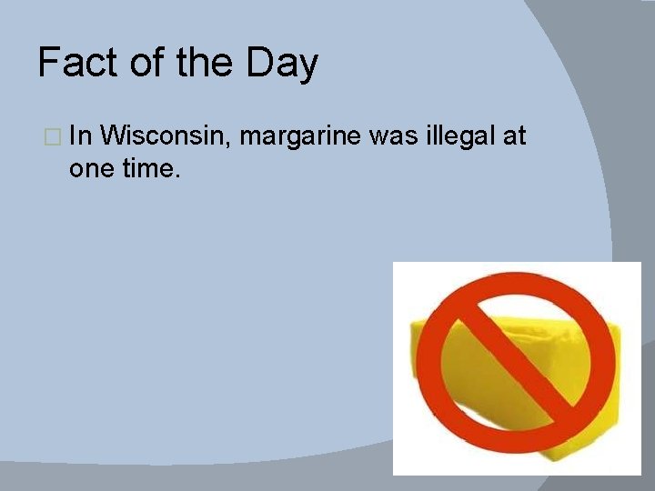 Fact of the Day � In Wisconsin, margarine was illegal at one time. 