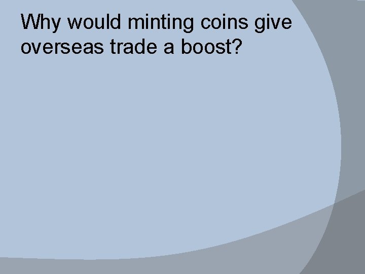 Why would minting coins give overseas trade a boost? 