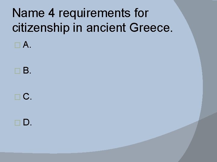 Name 4 requirements for citizenship in ancient Greece. � A. � B. � C.