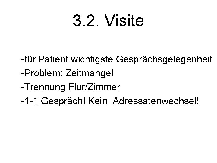 3. 2. Visite -für Patient wichtigste Gesprächsgelegenheit -Problem: Zeitmangel -Trennung Flur/Zimmer -1 -1 Gespräch!