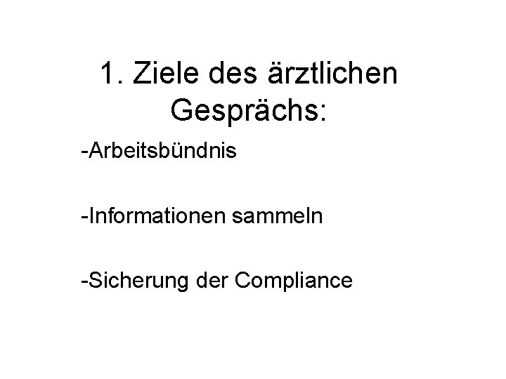 1. Ziele des ärztlichen Gesprächs: -Arbeitsbündnis -Informationen sammeln -Sicherung der Compliance 