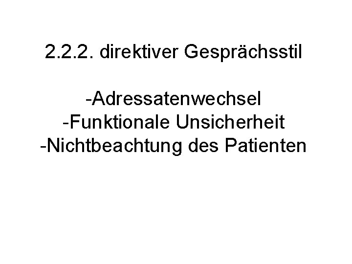 2. 2. 2. direktiver Gesprächsstil -Adressatenwechsel -Funktionale Unsicherheit -Nichtbeachtung des Patienten 